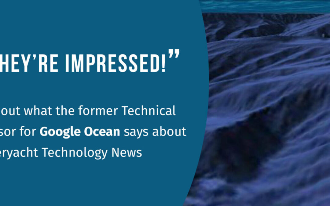 Former Google Ocean Technical Advisor ‘impressed’ with Superyacht Technology